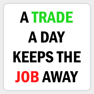 A Trade A Day Keeps The Job Away Stock Market Trader Magnet